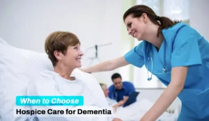 When to Choose Hospice Care for Dementia Loved Ones