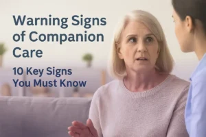 Warning Signs of Companion Care: 10 Key Signs You Must Know